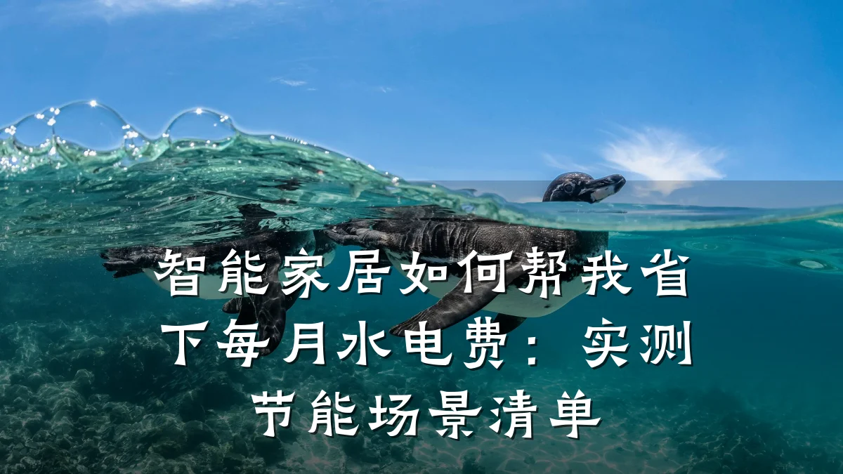 智能家居如何帮我省下每月水电费：实测节能场景清单
