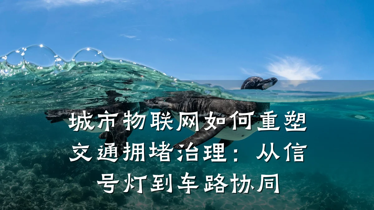 城市物联网如何重塑交通拥堵治理：从信号灯到车路协同