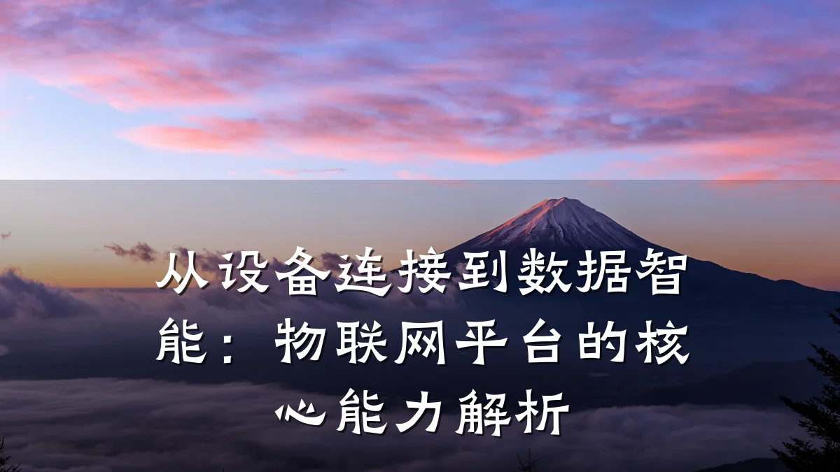 从设备连接到数据智能:物联网平台的核心能力解析