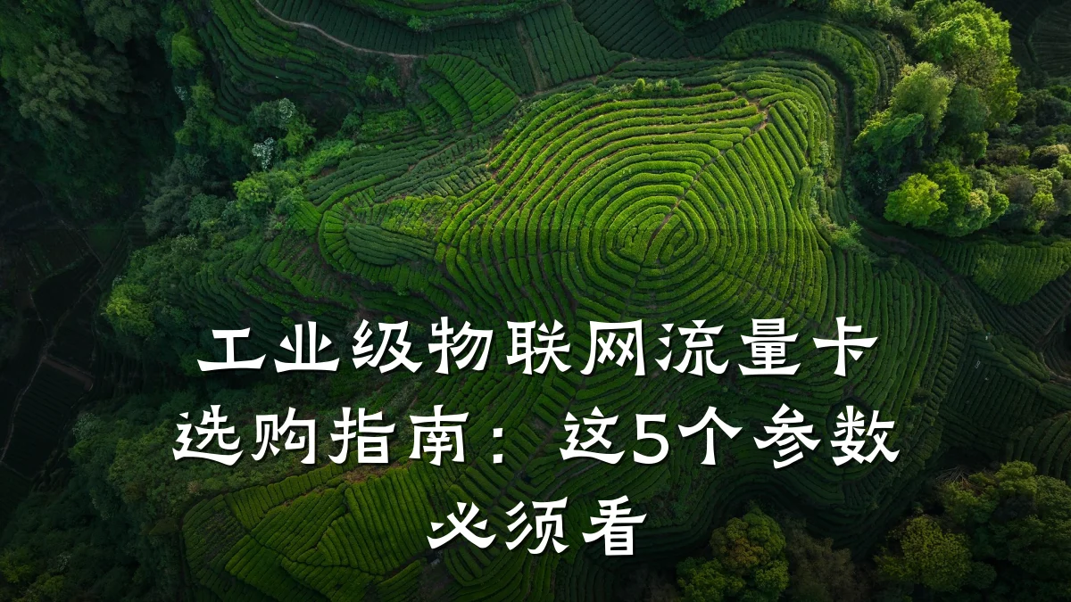 工业级物联网流量卡选购指南：这5个参数必须看