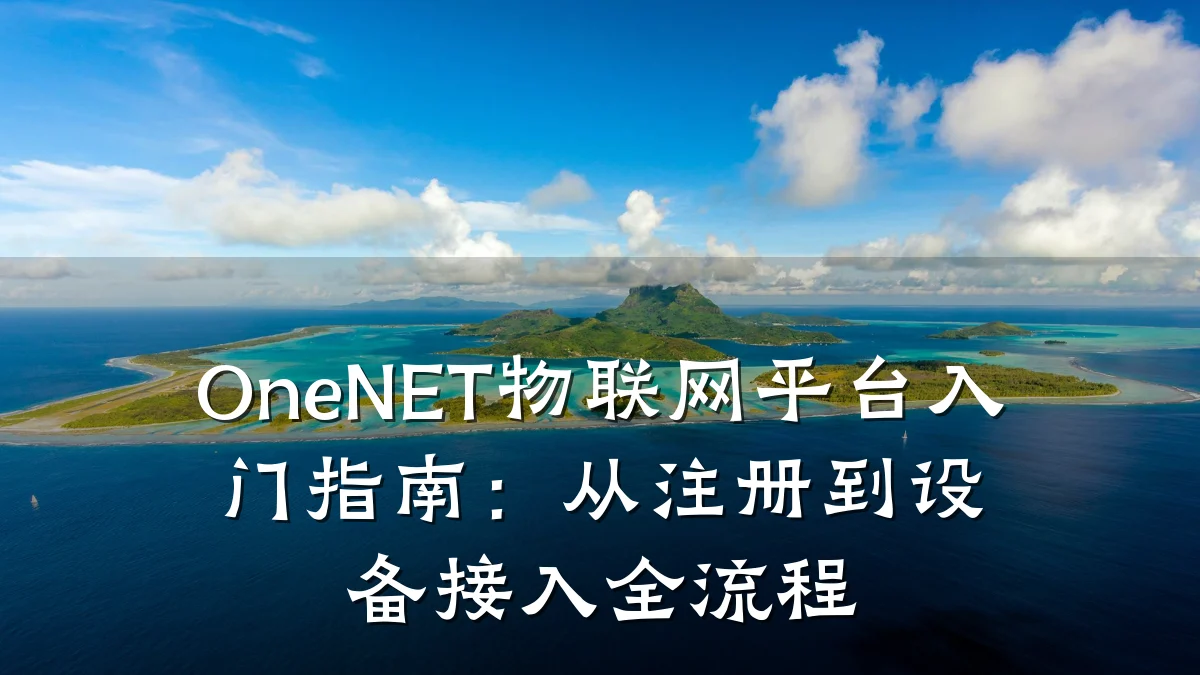 OneNET物联网平台入门指南：从注册到设备接入全流程