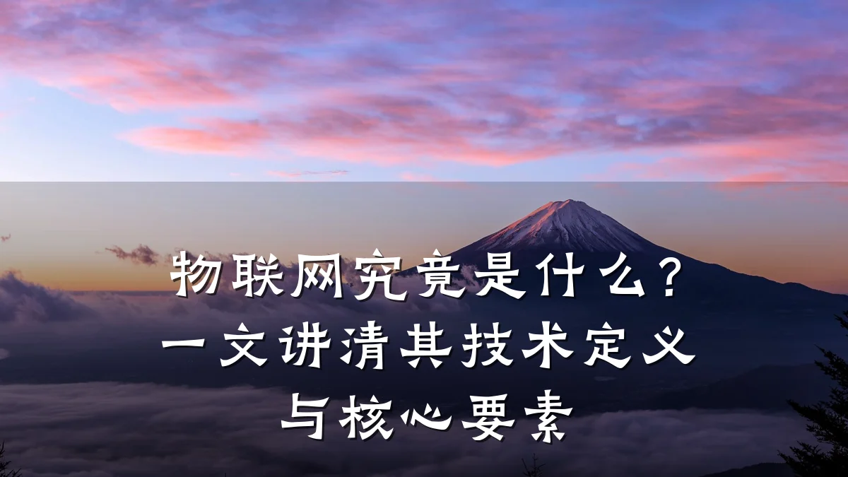 物联网究竟是什么？一文讲清其技术定义与核心要素