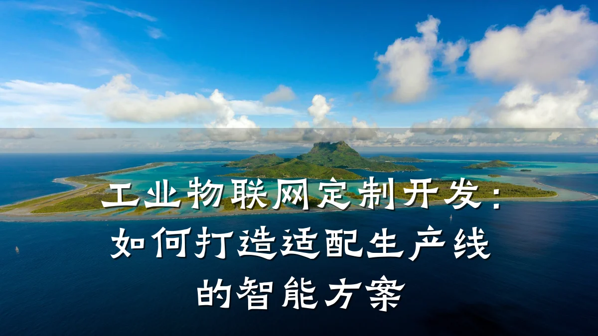 工业物联网定制开发：如何打造适配生产线的智能方案
