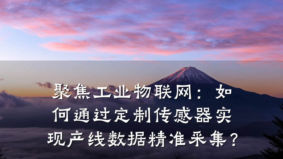 聚焦工业物联网：如何通过定制传感器实现产线数据精准采集？
