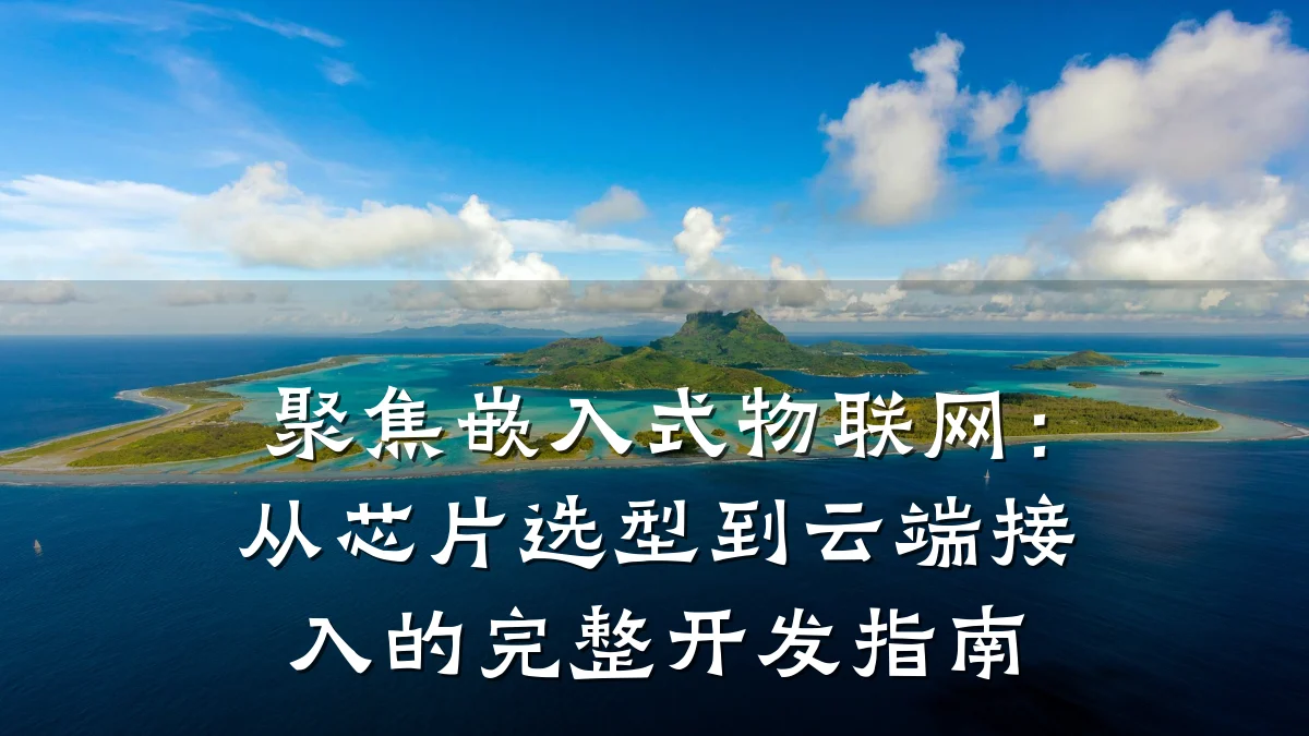 聚焦嵌入式物联网：从芯片选型到云端接入的完整开发指南