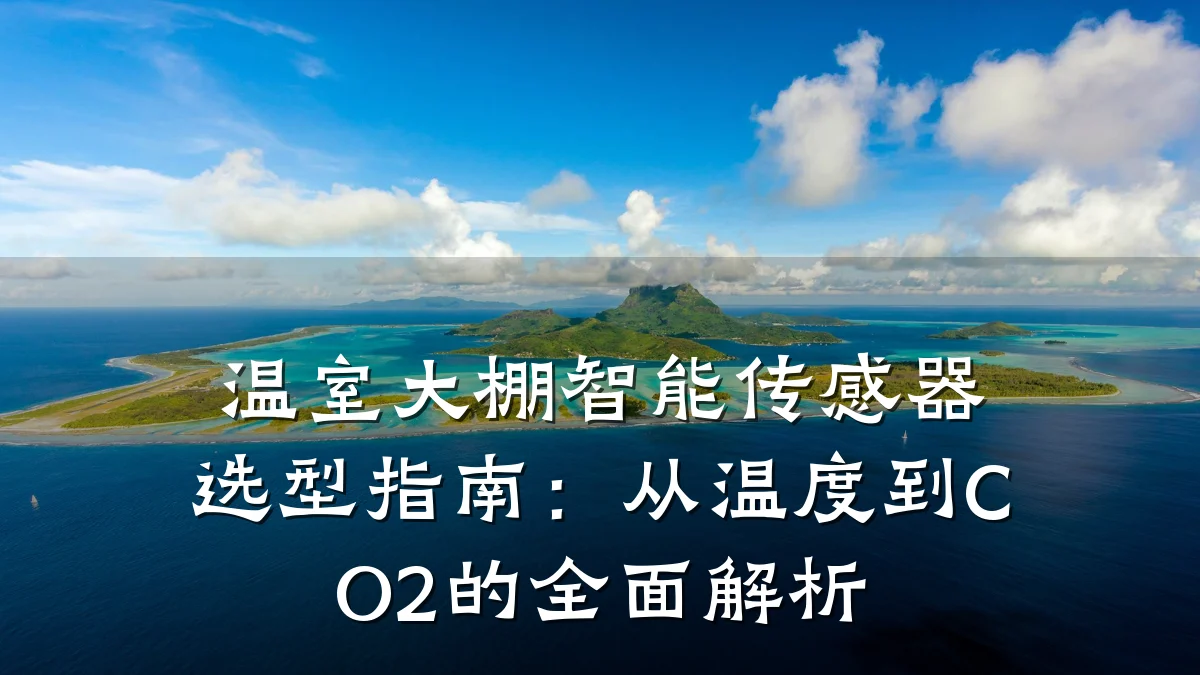 温室大棚智能传感器选型指南：从温度到CO2的全面解析