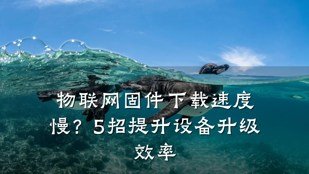 物联网固件下载速度慢?5招提升设备升级效率