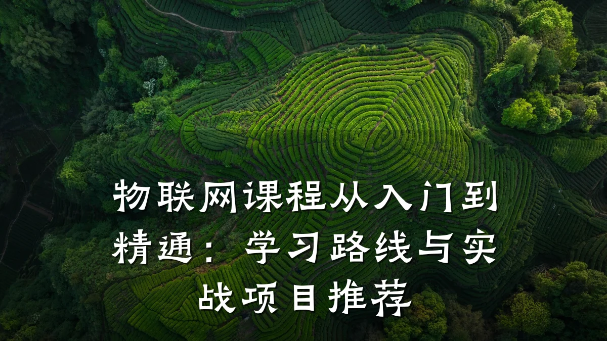 物联网课程从入门到精通：学习路线与实战项目推荐