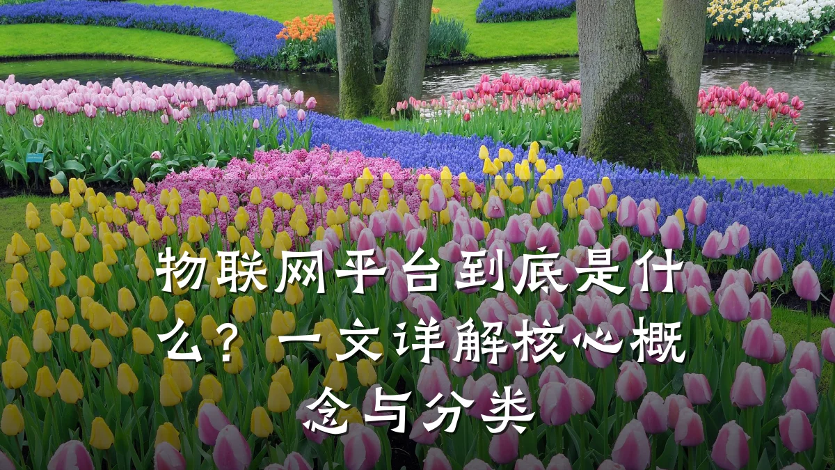 物联网平台到底是什么？一文详解核心概念与分类