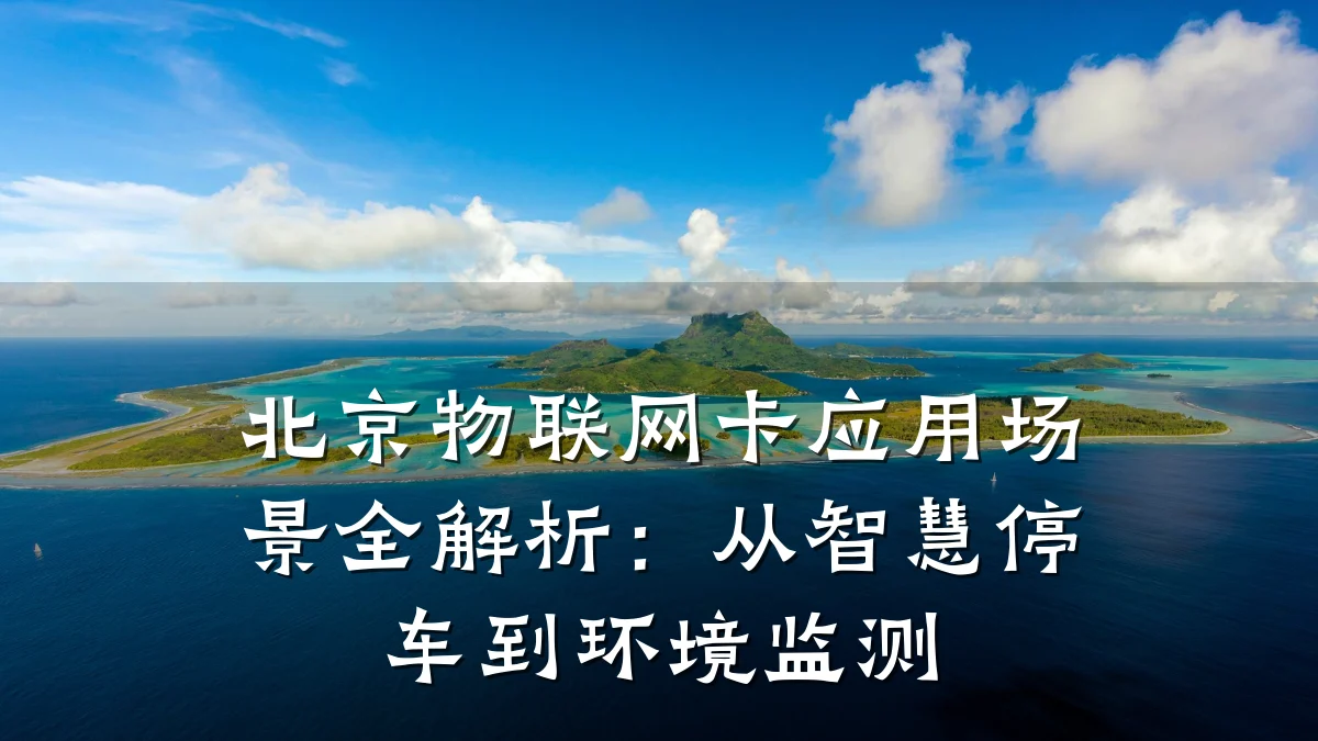 北京物联网卡应用场景全解析：从智慧停车到环境监测