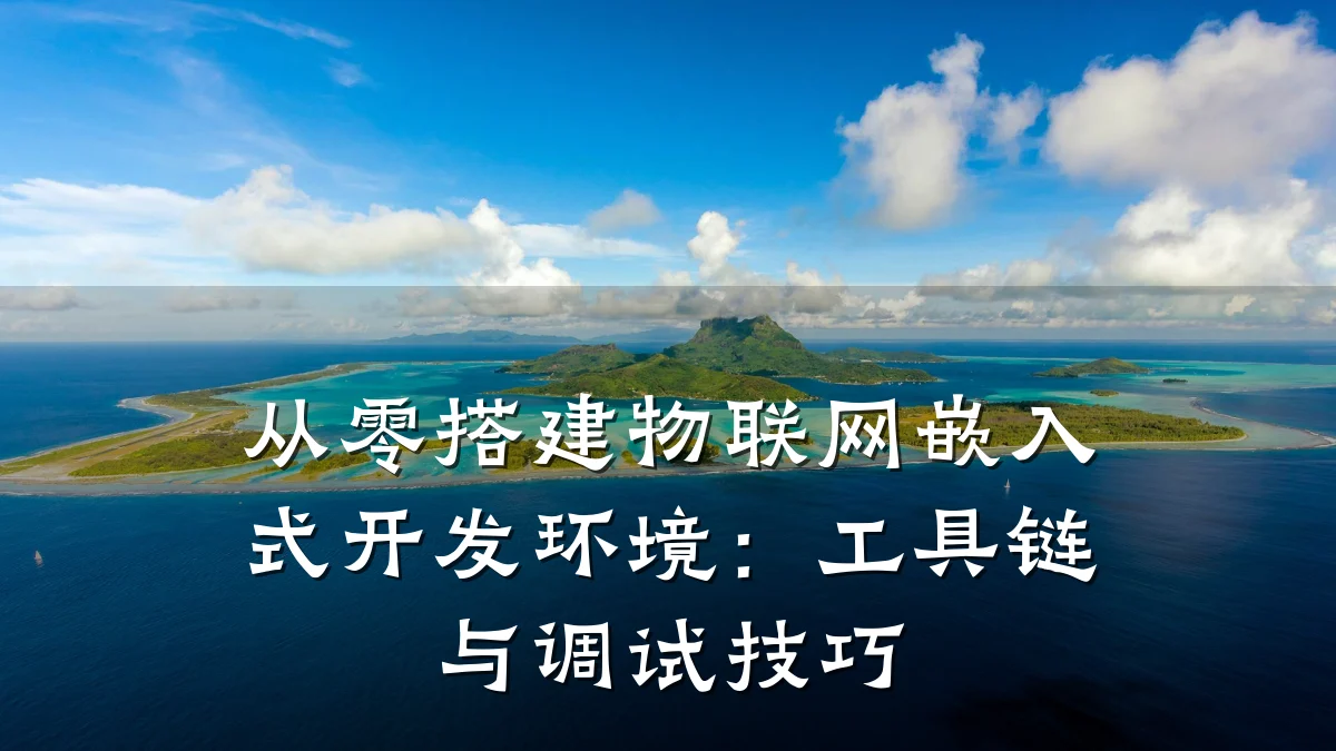 从零搭建物联网嵌入式开发环境：工具链与调试技巧