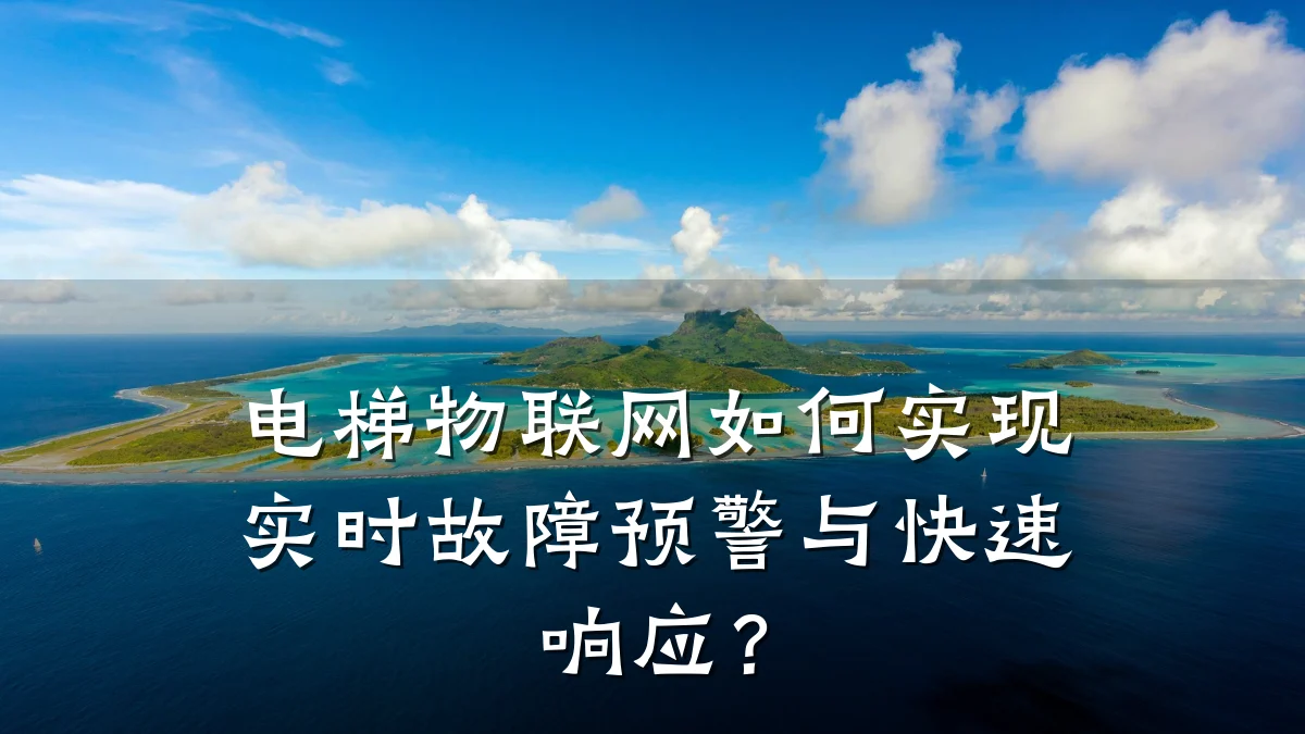 电梯物联网如何实现实时故障预警与快速响应？