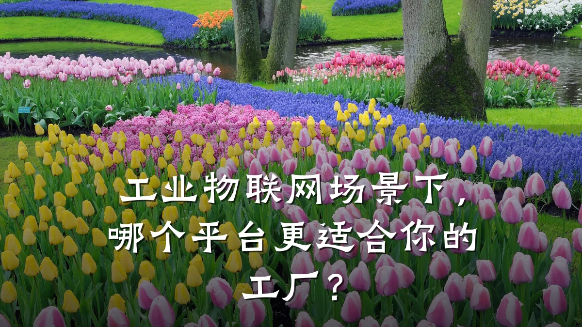 工业物联网场景下，哪个平台更适合你的工厂？