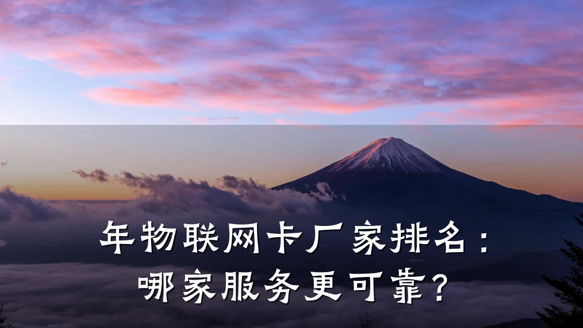年物联网卡厂家排名：哪家服务更可靠？