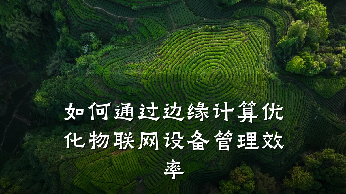 如何通过边缘计算优化物联网设备管理效率