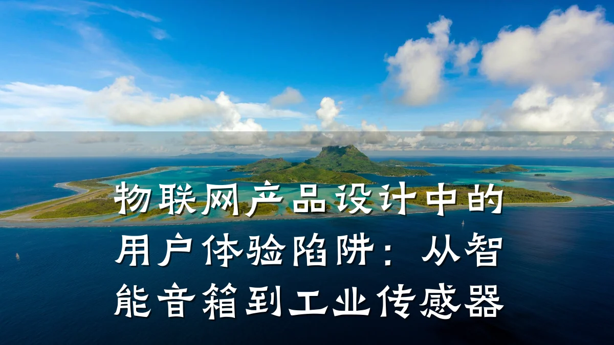 物联网产品设计中的用户体验陷阱：从智能音箱到工业传感器