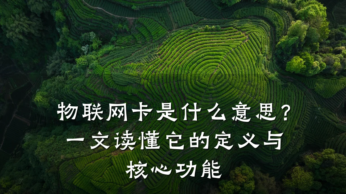 物联网卡是什么意思？一文读懂它的定义与核心功能