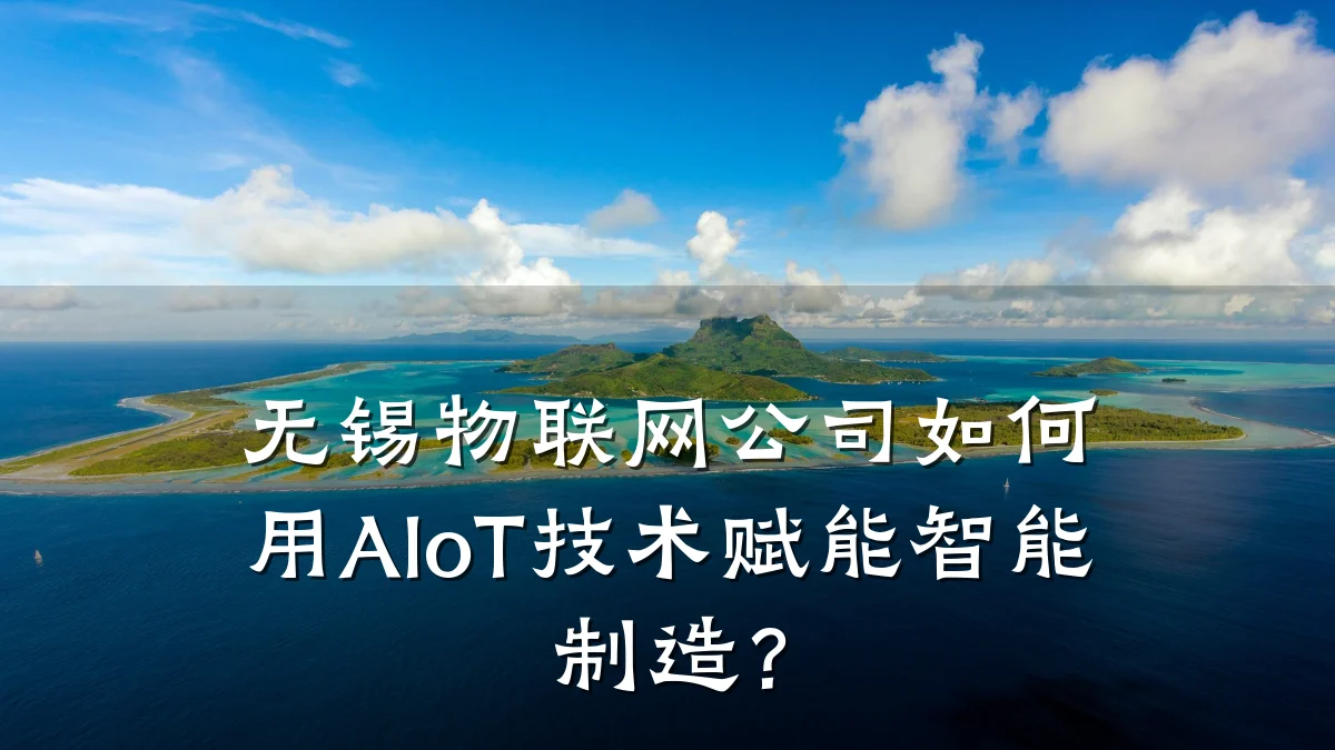 无锡物联网公司如何用AIoT技术赋能智能制造？