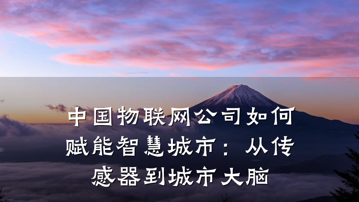中国物联网公司如何赋能智慧城市：从传感器到城市大脑