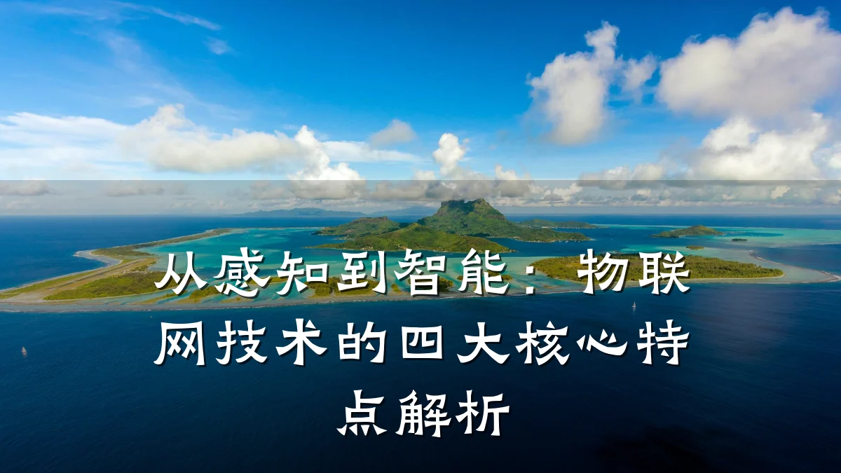 从感知到智能：物联网技术的四大核心特点解析
