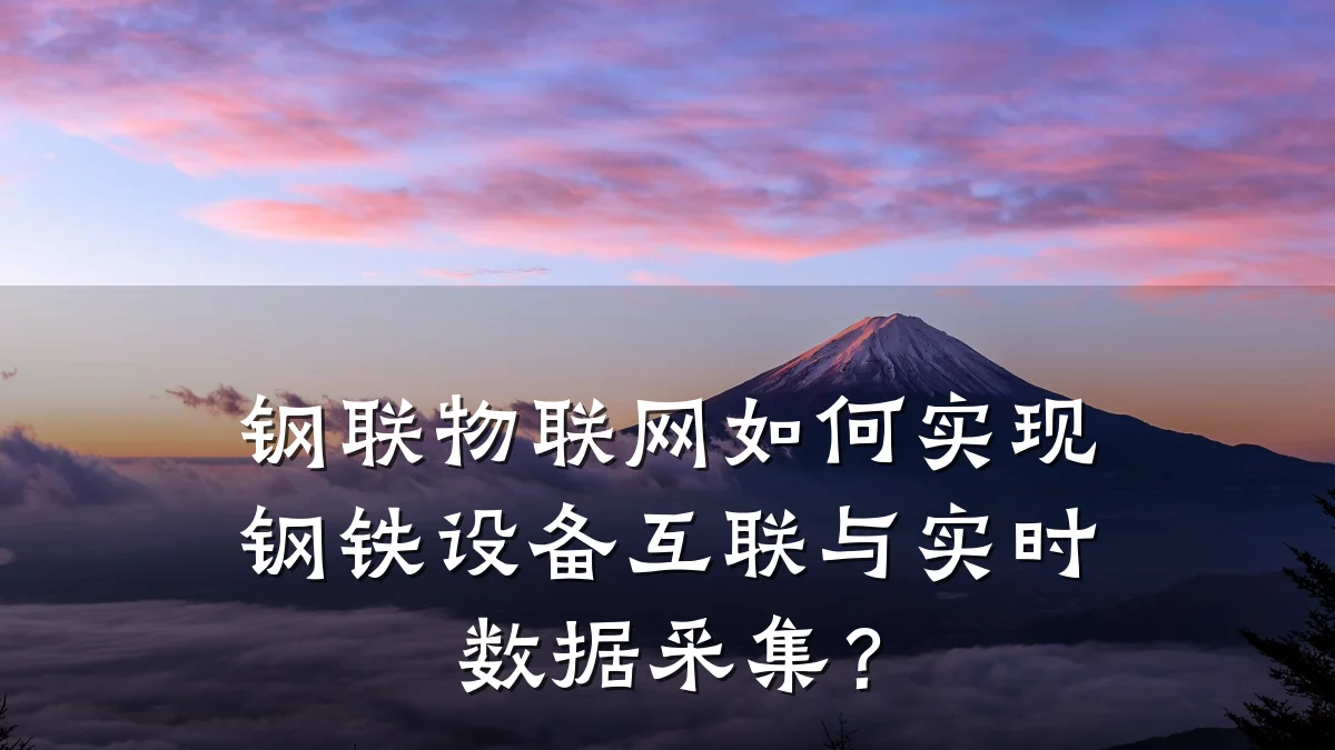 钢联物联网如何实现钢铁设备互联与实时数据采集？