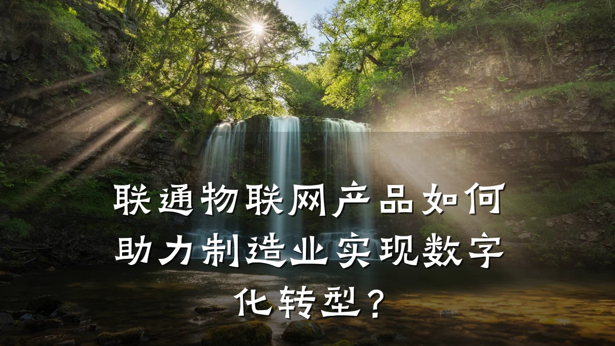 联通物联网产品如何助力制造业实现数字化转型？