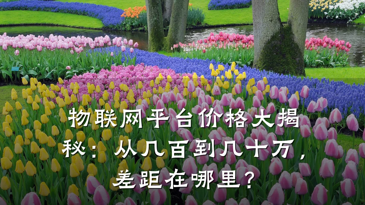 物联网平台价格大揭秘：从几百到几十万，差距在哪里？