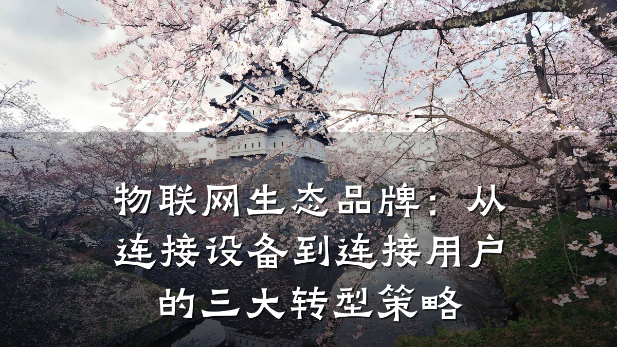 物联网生态品牌：从连接设备到连接用户的三大转型策略
