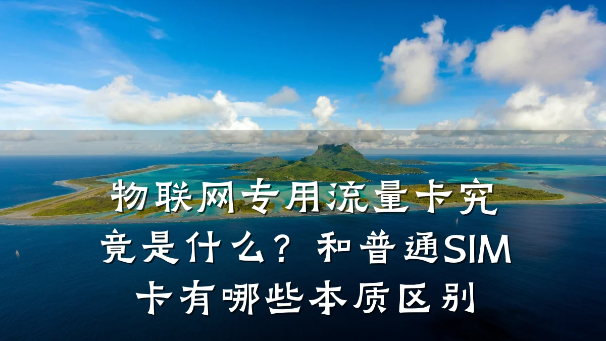 物联网专用流量卡究竟是什么？和普通SIM卡有哪些本质区别