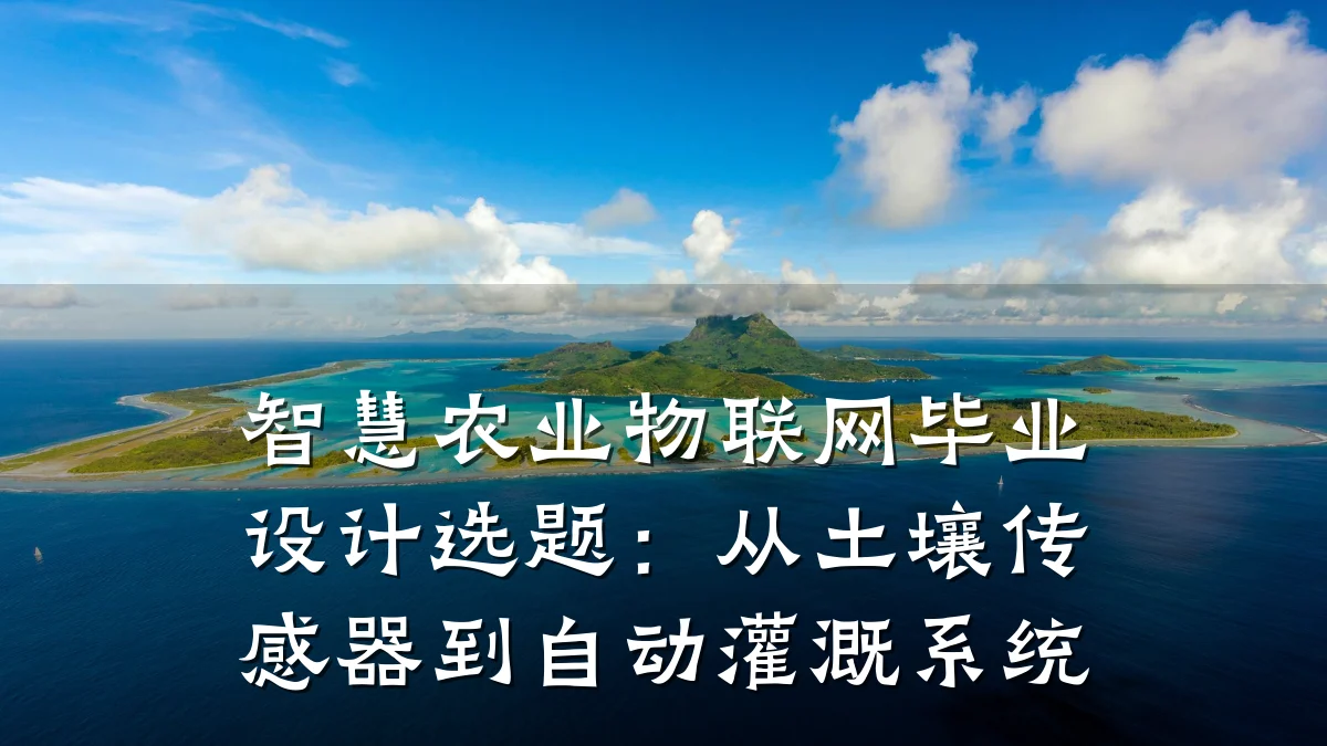 智慧农业物联网毕业设计选题：从土壤传感器到自动灌溉系统