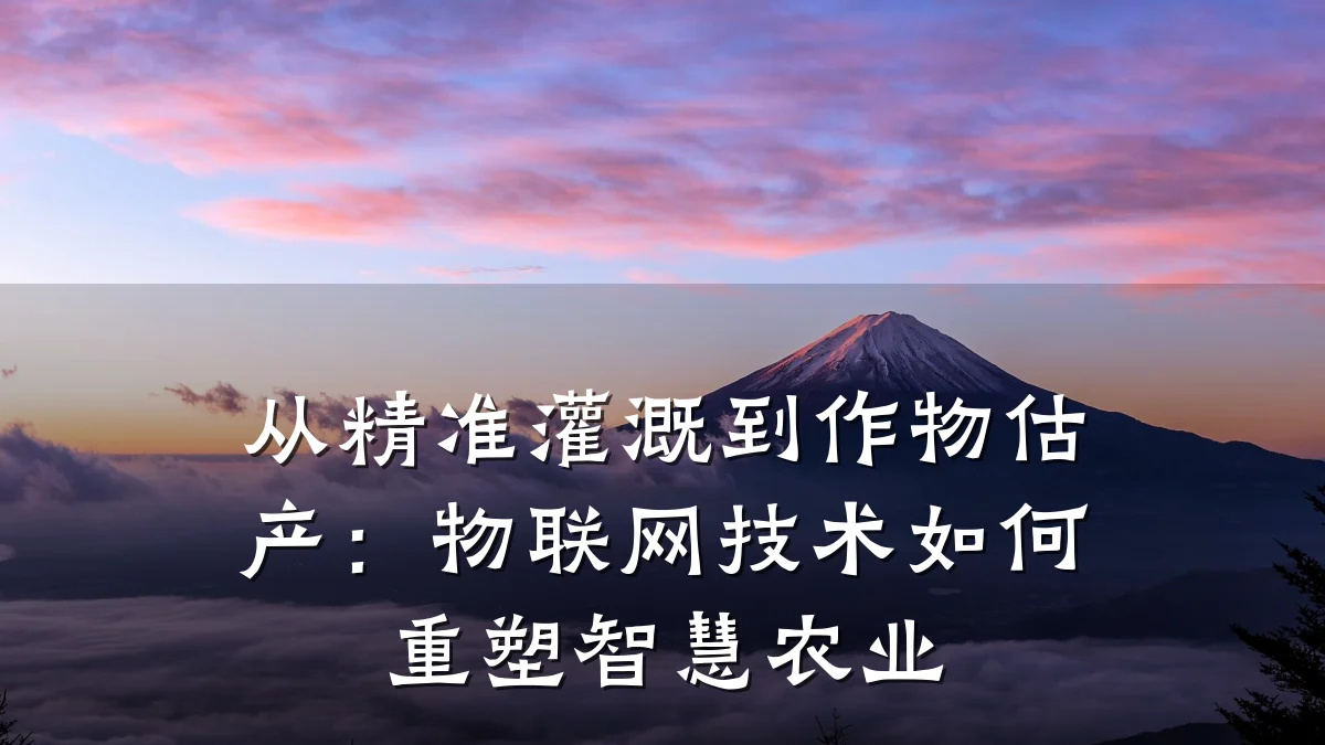 从精准灌溉到作物估产：物联网技术如何重塑智慧农业