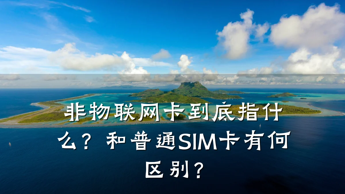 非物联网卡到底指什么？和普通SIM卡有何区别？