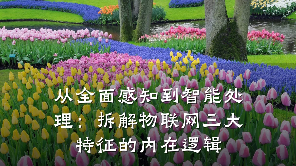 从全面感知到智能处理：拆解物联网三大特征的内在逻辑