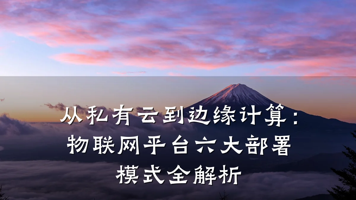 从私有云到边缘计算：物联网平台六大部署模式全解析