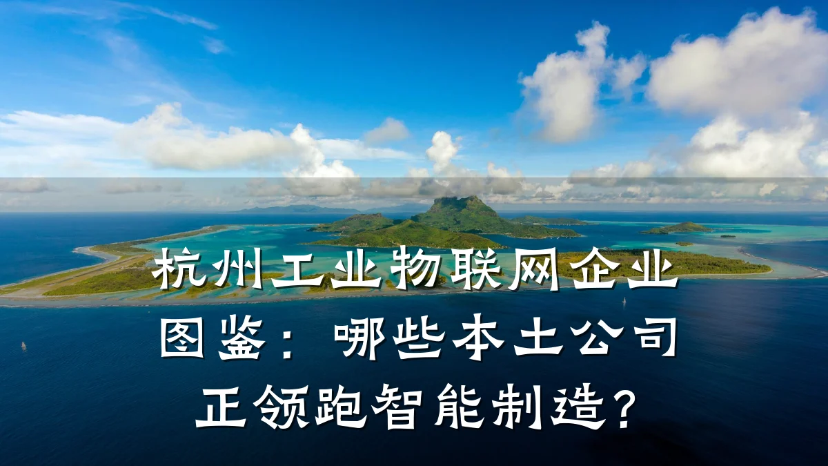 杭州工业物联网企业图鉴：哪些本土公司正领跑智能制造？