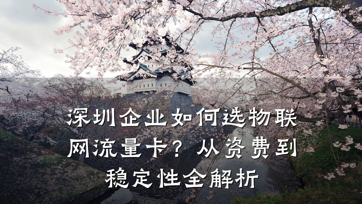 深圳企业如何选物联网流量卡？从资费到稳定性全解析