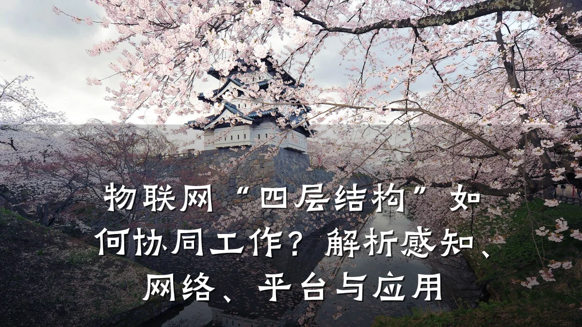 物联网“四层结构”如何协同工作？解析感知、网络、平台与应用