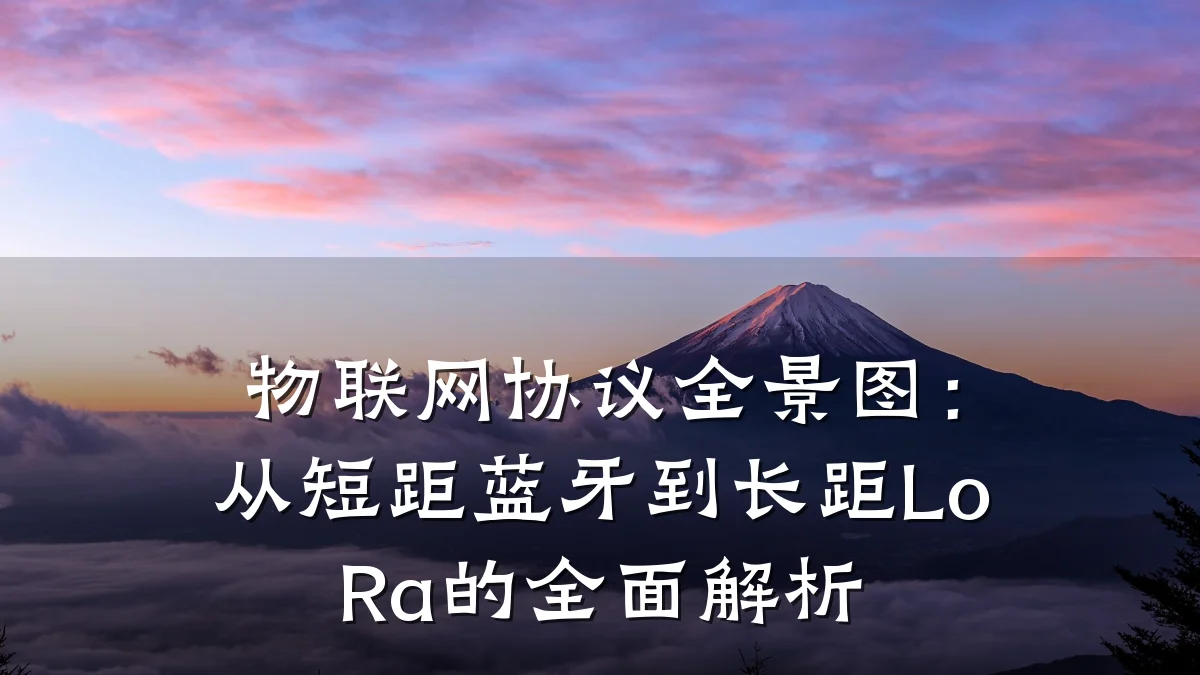 物联网协议全景图：从短距蓝牙到长距LoRa的全面解析