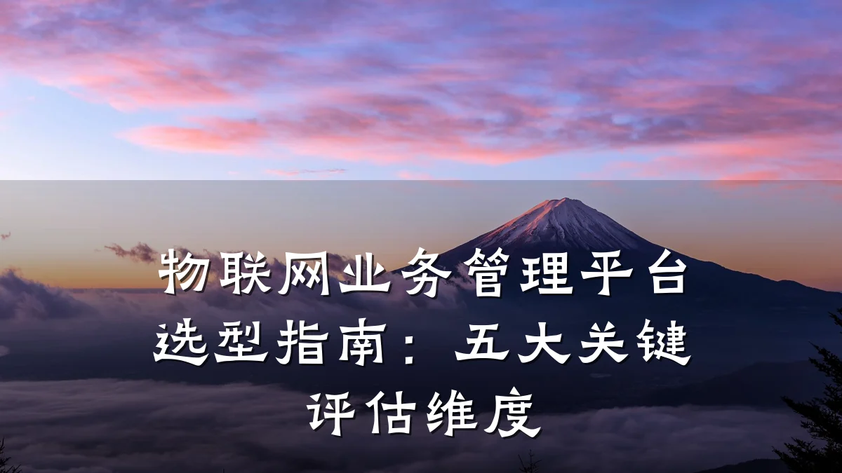 物联网业务管理平台选型指南：五大关键评估维度