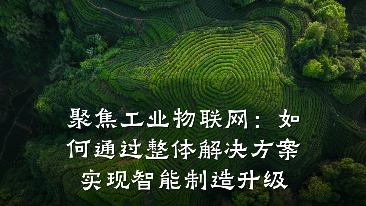 聚焦工业物联网：如何通过整体解决方案实现智能制造升级