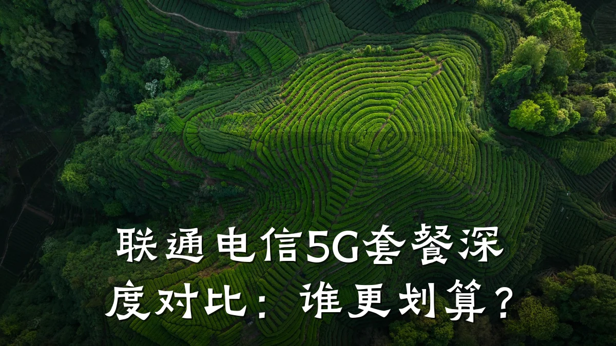 联通电信5G套餐深度对比：谁更划算？