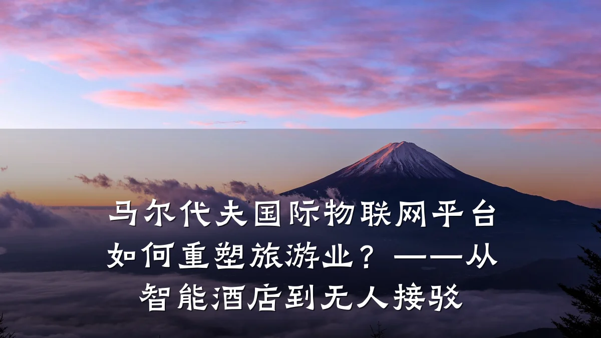 马尔代夫国际物联网平台如何重塑旅游业？——从智能酒店到无人接驳