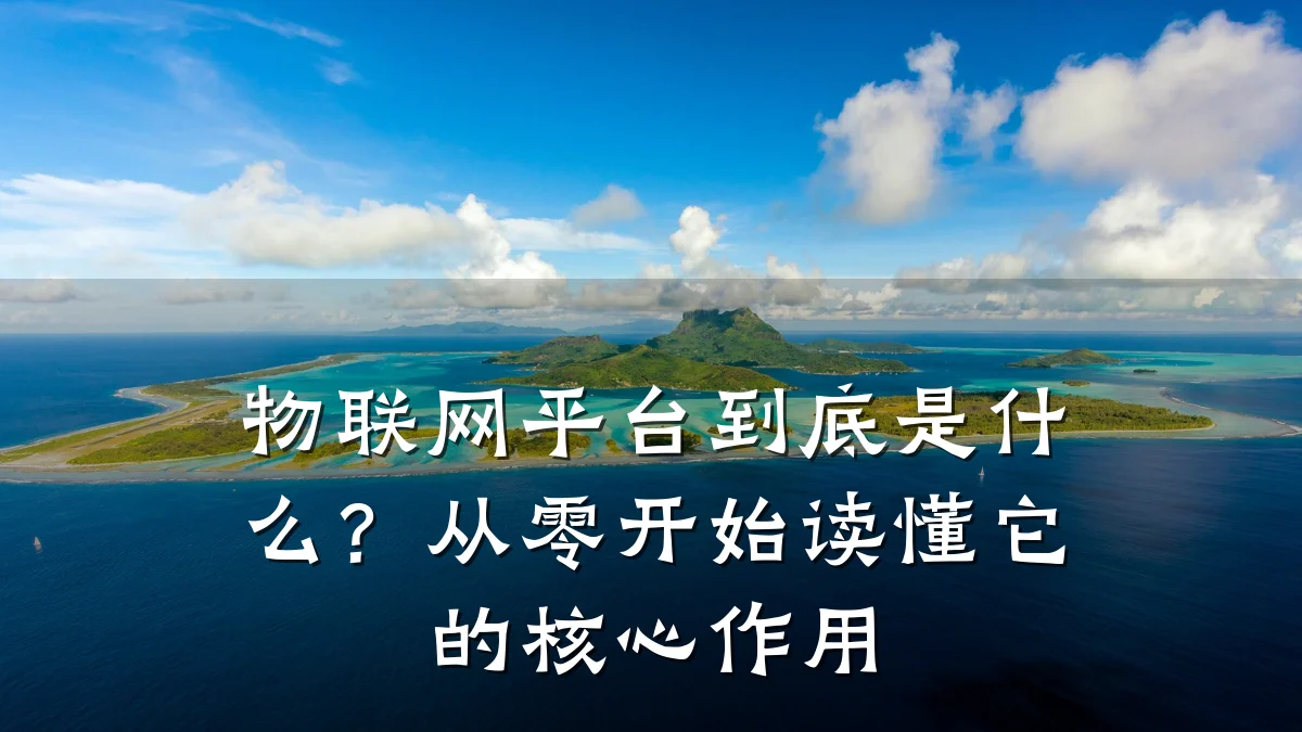 物联网平台到底是什么？从零开始读懂它的核心作用