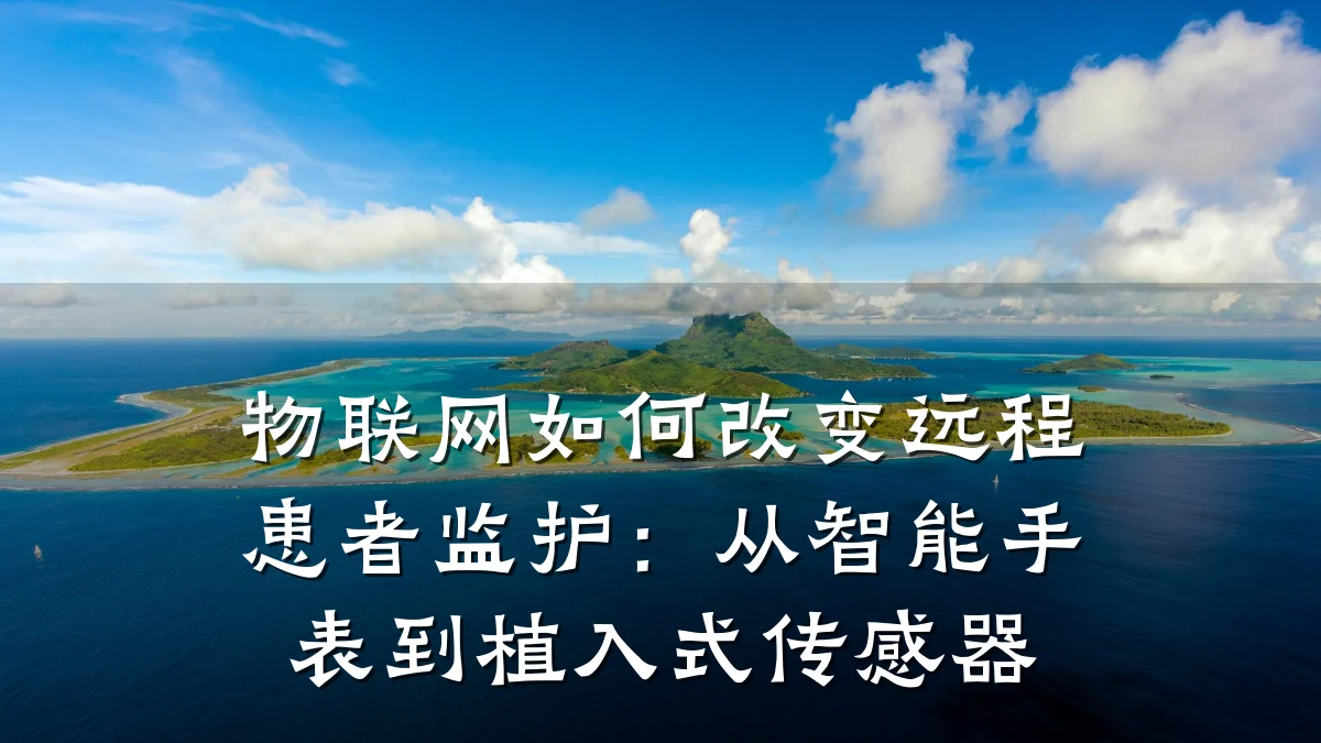 物联网如何改变远程患者监护：从智能手表到植入式传感器