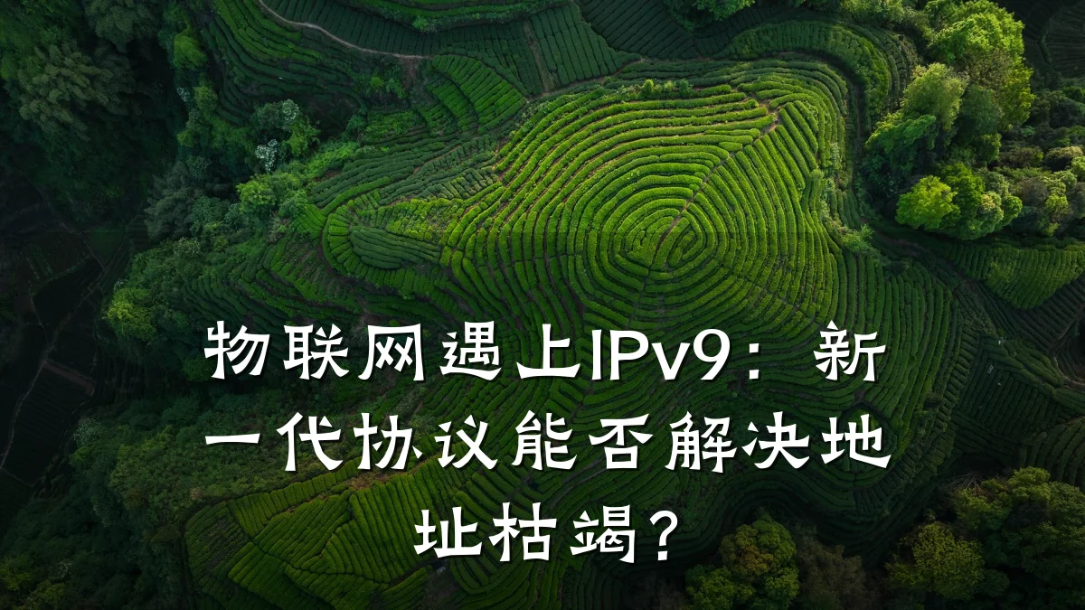 物联网遇上IPv9：新一代协议能否解决地址枯竭？
