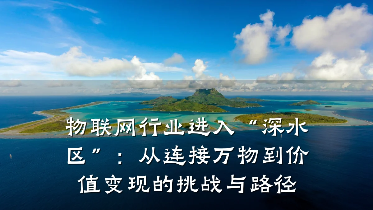 物联网行业进入“深水区”:从连接万物到价值变现的挑战与路径