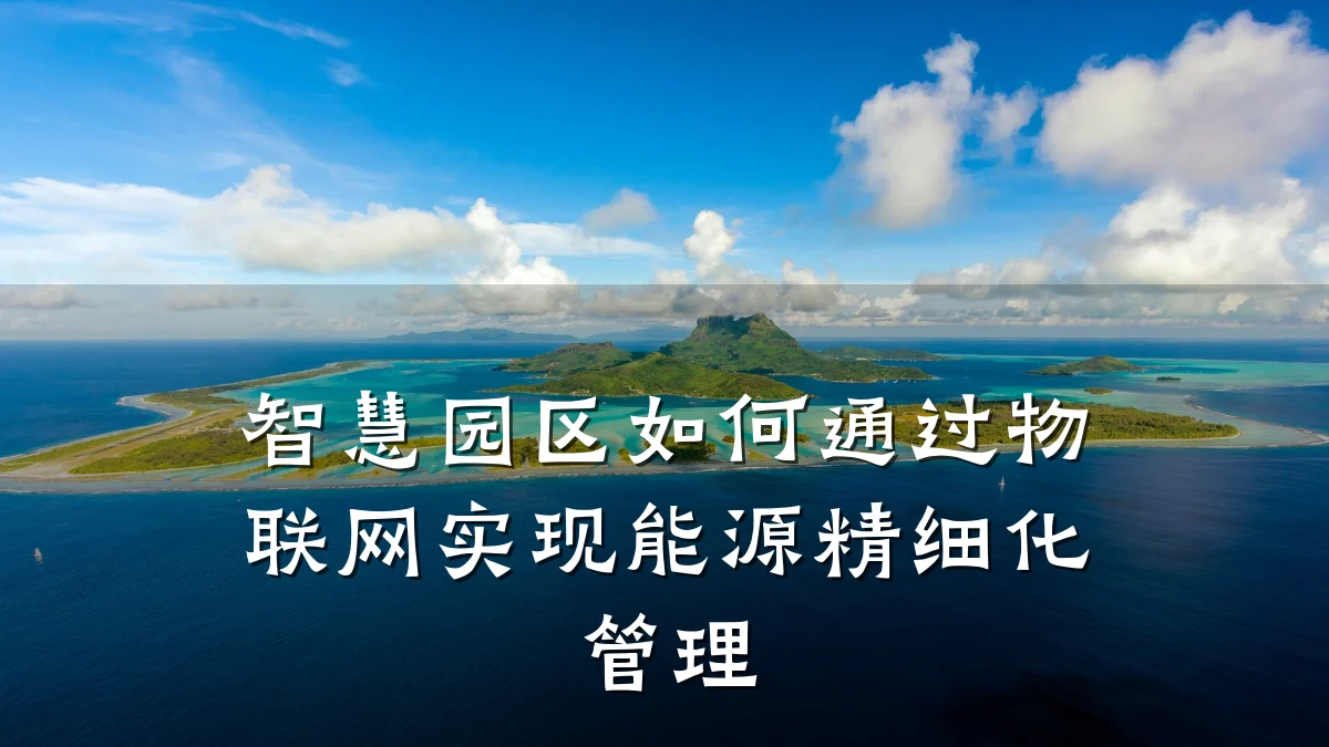 智慧园区如何通过物联网实现能源精细化管理