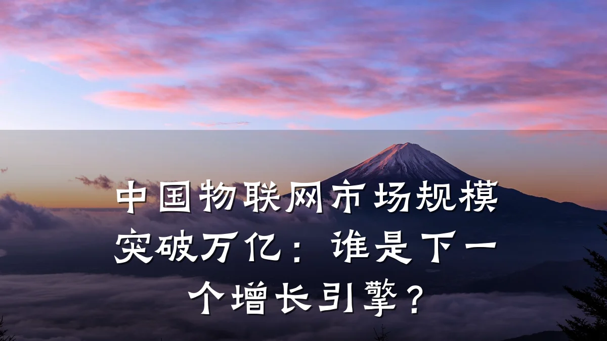 中国物联网市场规模突破万亿:谁是下一个增长引擎?