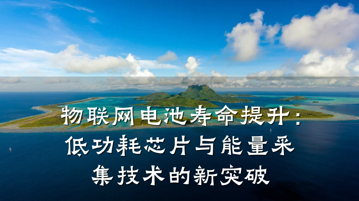 物联网电池寿命提升:低功耗芯片与能量采集技术的新突破