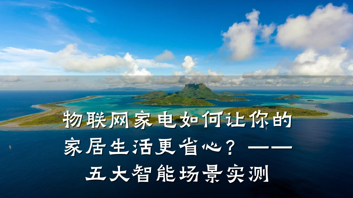 物联网家电如何让你的家居生活更省心?——五大智能场景实测